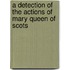 A Detection of the Actions of Mary Queen of Scots
