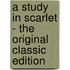 A Study In Scarlet - The Original Classic Edition