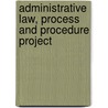 Administrative Law, Process and Procedure Project by United States Congressional House