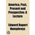 America, Past, Present and Prospective; A Lecture