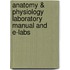 Anatomy & Physiology Laboratory Manual and E-Labs