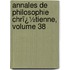 Annales De Philosophie Chrï¿½Tienne, Volume 38