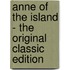 Anne Of The Island - The Original Classic Edition