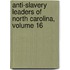 Anti-Slavery Leaders of North Carolina, Volume 16