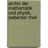 Archiv Der Mathematik Und Physik, Siebenter Theil by Johann August Grunert