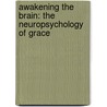 Awakening the Brain: The Neuropsychology of Grace door Charlotte A. Tomaino