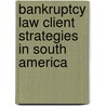 Bankruptcy Law Client Strategies In South America door Tomas M. Araya