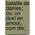 Bataille de Dames; Ou, Un Duel En Amour, Com Die;