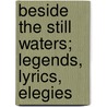 Beside the Still Waters; Legends, Lyrics, Elegies by George Alexander Kohut