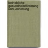 Betriebliche Gesundheitsförderung und -erziehung by Tamara Schmitt