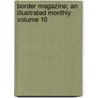 Border Magazine; An Illustrated Monthly Volume 10 door Nicholas Dickson