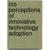 Cio Perceptions Of Innovative Technology Adoption door Russell Michael