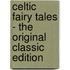 Celtic Fairy Tales - The Original Classic Edition