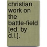 Christian Work On The Battle-Field [Ed. By D.L.]. door Lemuel Moss