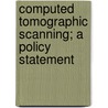 Computed Tomographic Scanning; A Policy Statement by Institute Of Medicine (U. S )