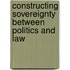 Constructing Sovereignty Between Politics and Law
