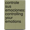Controle Sus Emociones: Controlling Your Emotions door Norman Wright