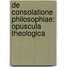 De Consolatione Philosophiae: Opuscula Theologica by G. Boethius