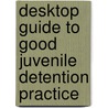 Desktop Guide to Good Juvenile Detention Practice by United States Government