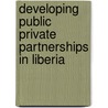 Developing Public Private Partnerships in Liberia door Zachary A. Kaplan