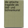 Die Attische Tragödie als Bild- und Bühnenkunst by Eugen Petersen