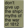 Don't Give Up The Ship!: Myths Of The War Of 1812 door Donald R. Hickey