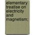 Elementary Treatise on Electricity and Magnetism;