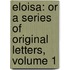 Eloisa: Or a Series of Original Letters, Volume 1