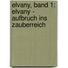 Elvany, Band 1: Elvany - Aufbruch ins Zauberreich by Alfred Bekker
