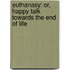 Euthanasy: Or, Happy Talk Towards the End of Life