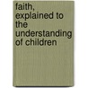 Faith, Explained to the Understanding of Children by Charles Walker