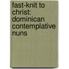 Fast-Knit to Christ: Dominican Contemplative Nuns by The Monastery of Our Lady of the Rosary