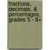 Fractions, Decimals, & Percentages, Grades 5 - 8+