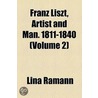 Franz Liszt, Artist And Man. 1811-1840 (Volume 2) by Lina Ramann