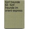 Fünf Freunde 62. Fünf Freunde im Orient-Express by Enid Blyton