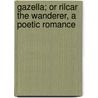 Gazella; Or Rilcar the Wanderer, a Poetic Romance door Francis Worsley