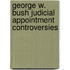 George W. Bush Judicial Appointment Controversies