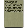 George W. Bush Judicial Appointment Controversies door Frederic P. Miller
