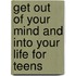 Get Out of Your Mind and Into Your Life for Teens