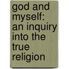 God and Myself: an Inquiry Into the True Religion door Martin Jerome Scott