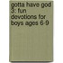 Gotta Have God 3: Fun Devotions for Boys Ages 6-9