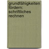 Grundfähigkeiten Fördern: Schriftliches Rechnen by Birte Pöhler