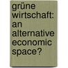 Grüne Wirtschaft: an Alternative Economic Space? door Sabrina Mutz