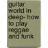 Guitar World in Deep- How to Play Reggae and Funk