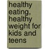 Healthy Eating, Healthy Weight For Kids And Teens