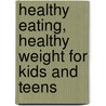Healthy Eating, Healthy Weight For Kids And Teens door Mary Catherine Mullen