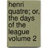 Henri Quatre; Or, the Days of the League Volume 2