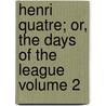 Henri Quatre; Or, the Days of the League Volume 2 by John Henry Mancur