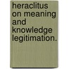 Heraclitus On Meaning And Knowledge Legitimation. by Matthew P. Meyer