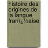 Histoire Des Origines De La Langue Franï¿½Aise by Adolphe Granier De Cassagnac